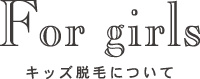 For girls キッズ脱毛について